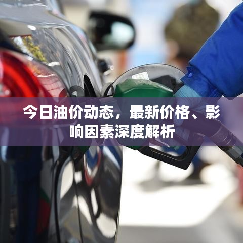 今日油价动态，最新价格、影响因素深度解析