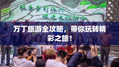 万丁旅游全攻略，带你玩转精彩之旅！