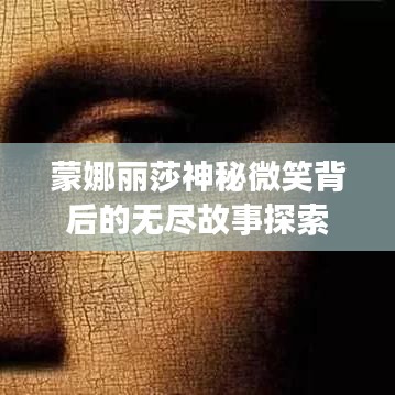 蒙娜丽莎神秘微笑背后的无尽故事探索