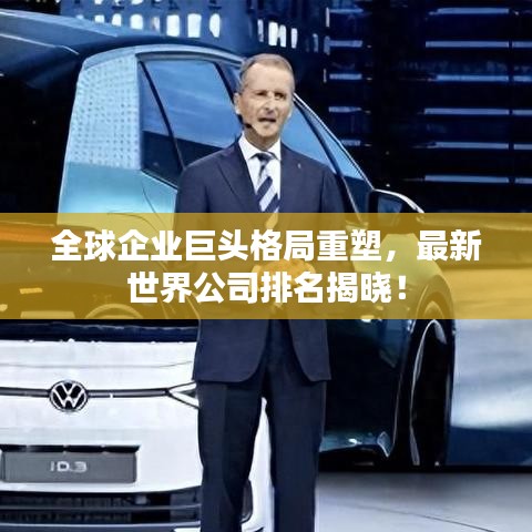 全球企业巨头格局重塑，最新世界公司排名揭晓！