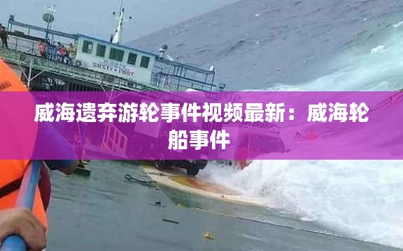 威海遗弃游轮事件视频最新：威海轮船事件 