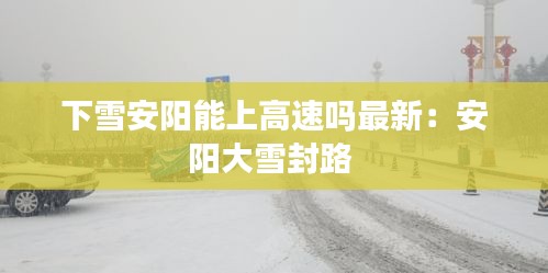 下雪安阳能上高速吗最新：安阳大雪封路 