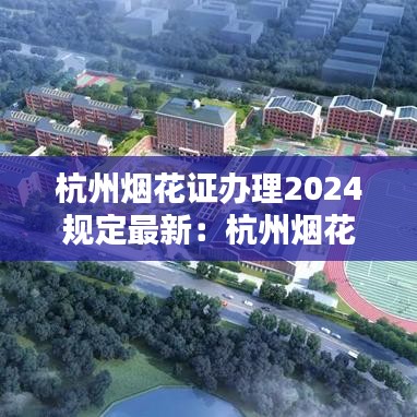 杭州烟花证办理2024规定最新：杭州烟花禁放范围 