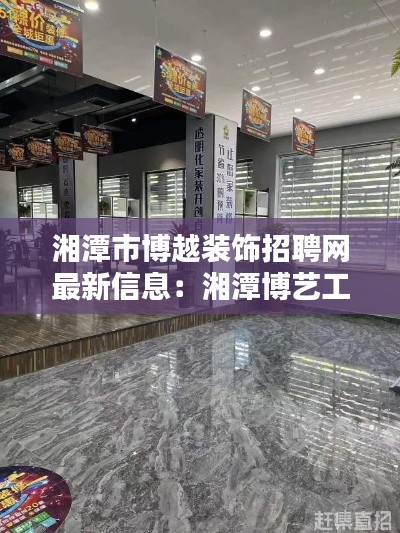 湘潭市博越装饰招聘网最新信息：湘潭博艺工业园 