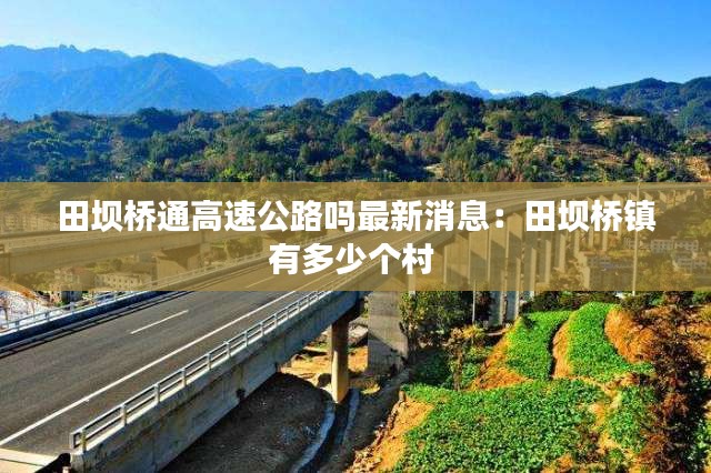 田坝桥通高速公路吗最新消息：田坝桥镇有多少个村 