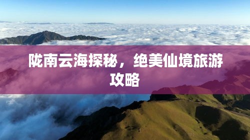 陇南云海探秘，绝美仙境旅游攻略