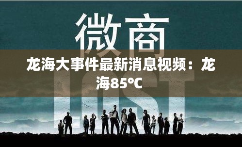 龙海大事件最新消息视频：龙海85℃ 