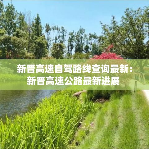 新晋高速自驾路线查询最新：新晋高速公路最新进展 