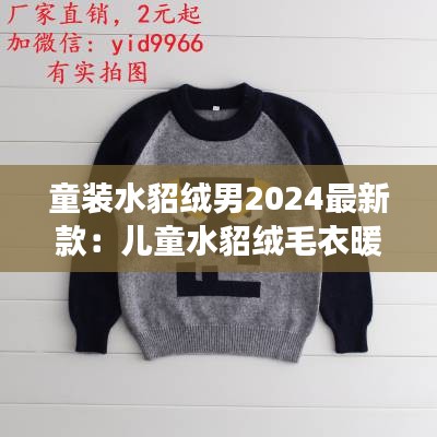 童装水貂绒男2024最新款：儿童水貂绒毛衣暖和吗 