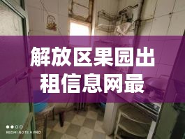 解放区果园出租信息网最新：果园小区是哪年的房子 