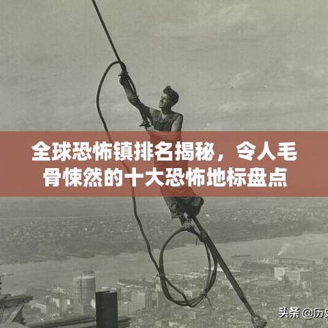全球恐怖镇排名揭秘，令人毛骨悚然的十大恐怖地标盘点