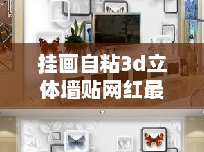 挂画自粘3d立体墙贴网红最新款：3d立体自粘墙纸怎么贴视频 
