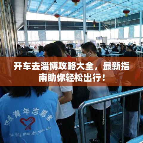 开车去淄博攻略大全，最新指南助你轻松出行！