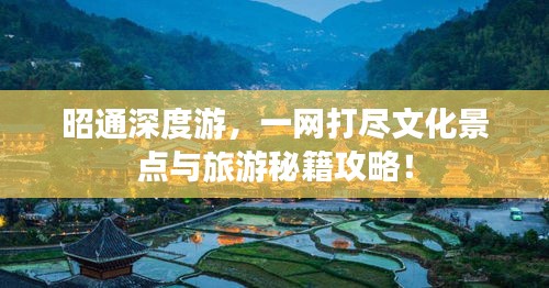 昭通深度游，一网打尽文化景点与旅游秘籍攻略！