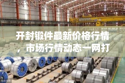 开封锻件最新价格行情，市场行情动态一网打尽