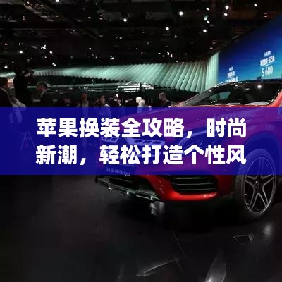 苹果换装全攻略，时尚新潮，轻松打造个性风格！