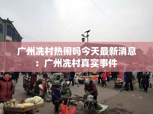 广州冼村热闹吗今天最新消息：广州冼村真实事件 