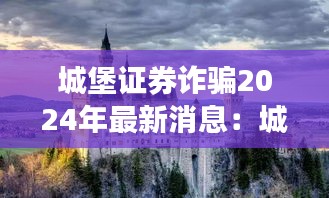 城堡证券诈骗2024年最新消息：城堡集团 