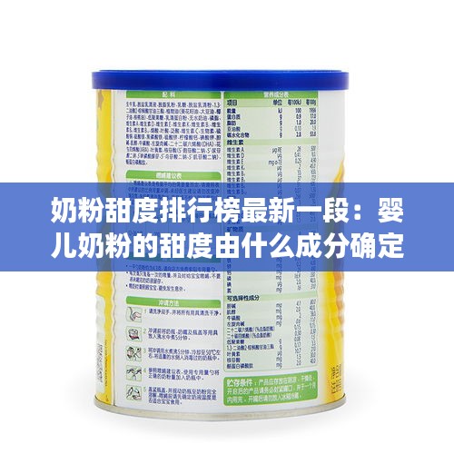 奶粉甜度排行榜最新一段：婴儿奶粉的甜度由什么成分确定的 