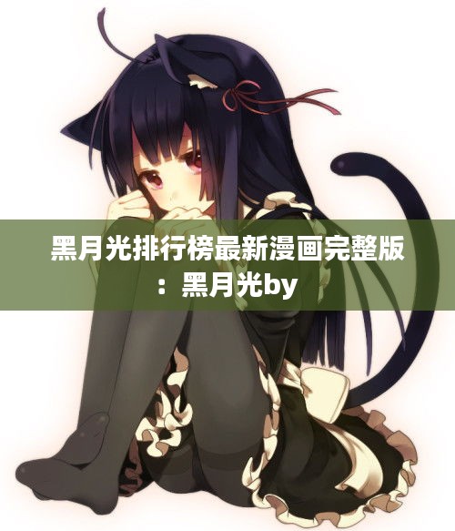 黑月光排行榜最新漫画完整版：黑月光by 