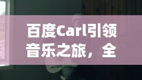 百度Carl引领音乐之旅，全新FE体验畅听无阻