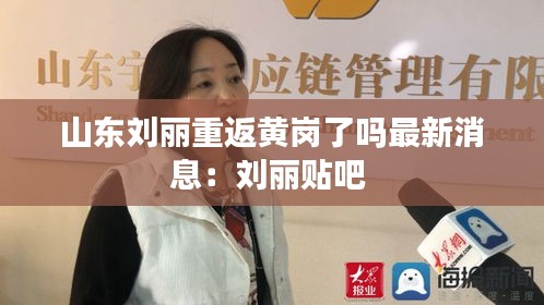 山东刘丽重返黄岗了吗最新消息：刘丽贴吧 