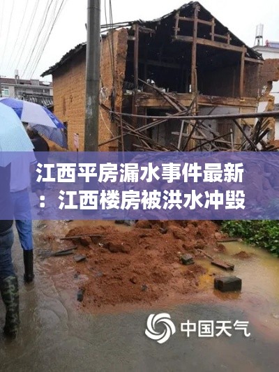 江西平房漏水事件最新：江西楼房被洪水冲毁 