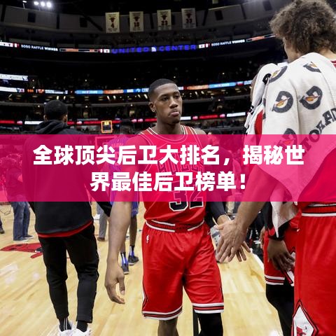 全球顶尖后卫大排名，揭秘世界最佳后卫榜单！