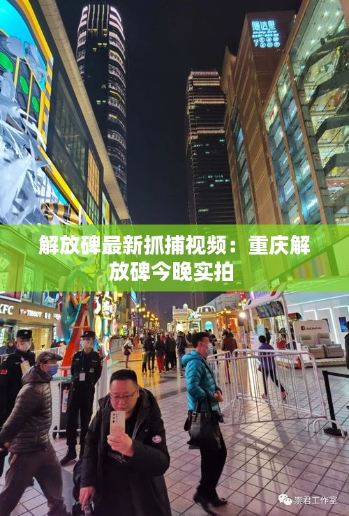 解放碑最新抓捕视频：重庆解放碑今晚实拍 