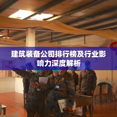 建筑装备公司排行榜及行业影响力深度解析