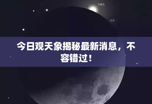 今日观天象揭秘最新消息，不容错过！