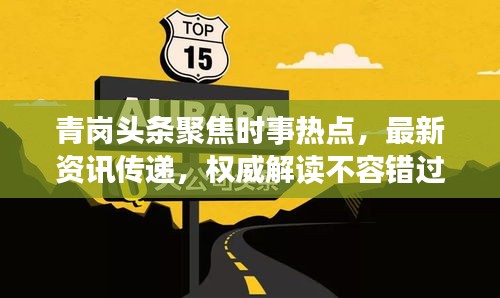 青岗头条聚焦时事热点，最新资讯传递，权威解读不容错过