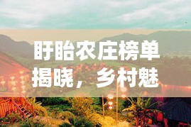 盱眙农庄榜单揭晓，乡村魅力的前十佳体验地