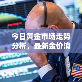 今日黄金市场走势分析，最新金价消息与预测