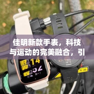 佳明新款手表，科技与运动的完美融合，引领时尚新潮流