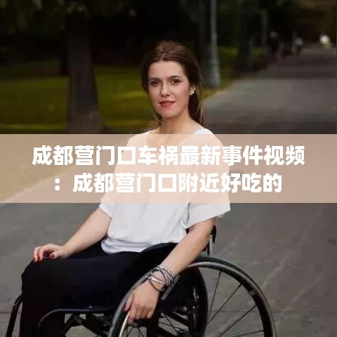 成都营门口车祸最新事件视频：成都营门口附近好吃的 