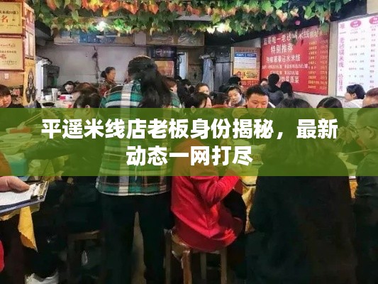 平遥米线店老板身份揭秘，最新动态一网打尽