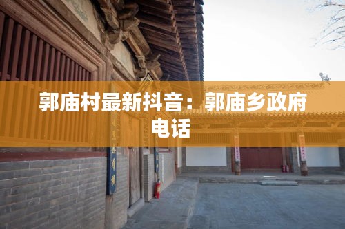 郭庙村最新抖音：郭庙乡政府电话 