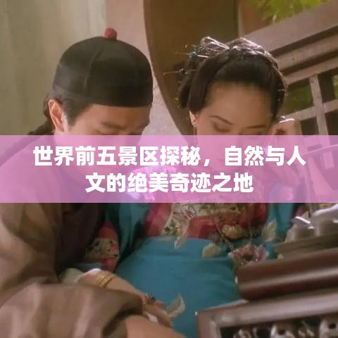 世界前五景区探秘，自然与人文的绝美奇迹之地