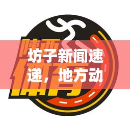 坊子新闻速递，地方动态尽掌握，最新讯息全传递