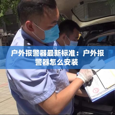 户外报警器最新标准：户外报警器怎么安装 
