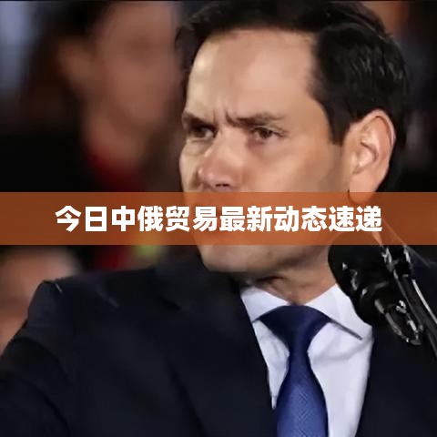 今日中俄贸易最新动态速递