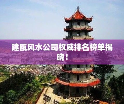 建瓯风水公司权威排名榜单揭晓！