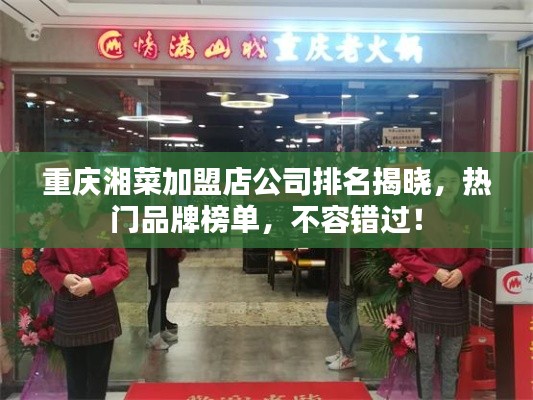 重庆湘菜加盟店公司排名揭晓，热门品牌榜单，不容错过！