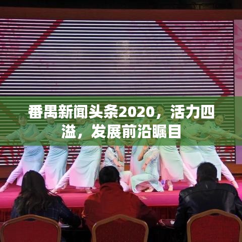 番禺新闻头条2020，活力四溢，发展前沿瞩目