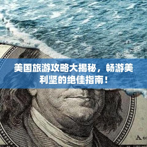 美国旅游攻略大揭秘，畅游美利坚的绝佳指南！