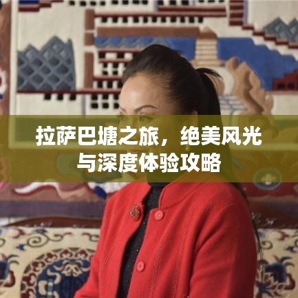 拉萨巴塘之旅，绝美风光与深度体验攻略