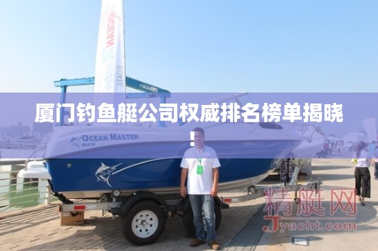 厦门钓鱼艇公司权威排名榜单揭晓！