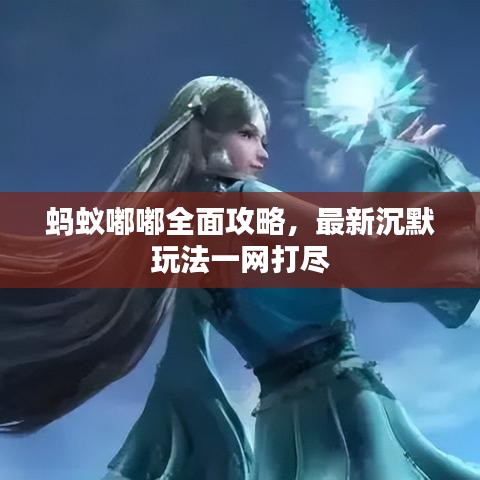 蚂蚁嘟嘟全面攻略，最新沉默玩法一网打尽