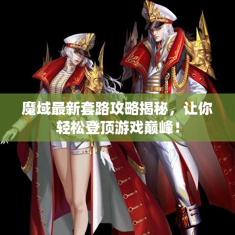 魔域最新套路攻略揭秘，让你轻松登顶游戏巅峰！